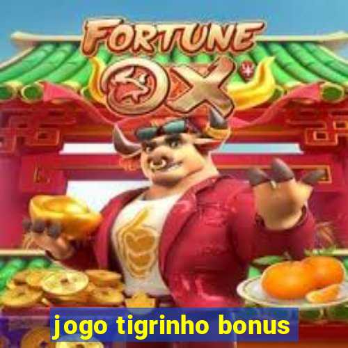 jogo tigrinho bonus